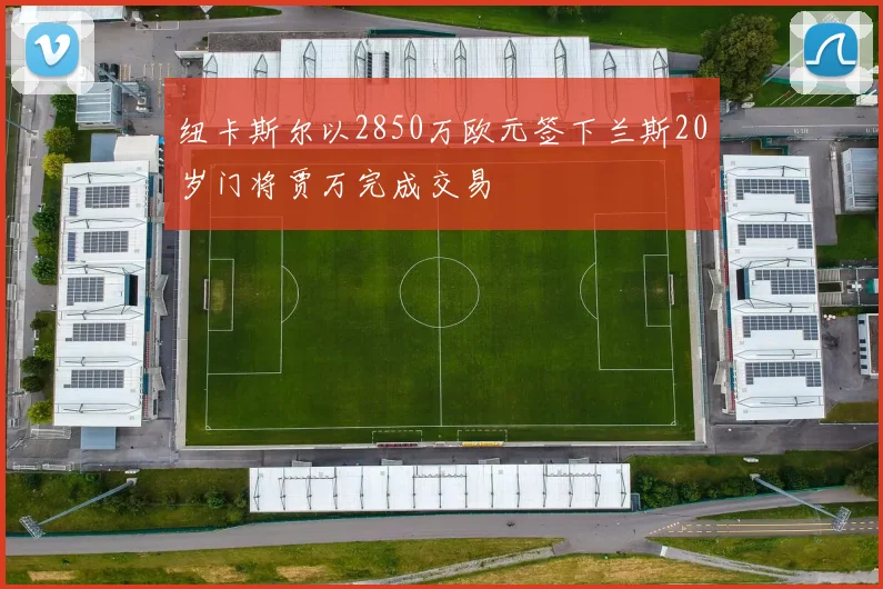 纽卡斯尔以2850万欧元签下兰斯20岁门将贾万完成交易